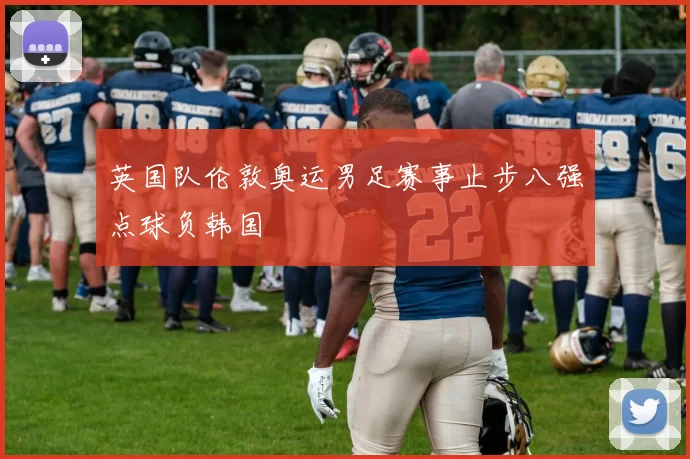 英国队伦敦奥运男足赛事止步八强点球负韩国