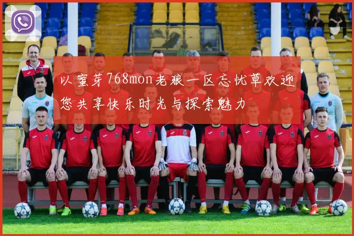 以蜜芽768mon老狼一区忘忧草欢迎您共享快乐时光与探索魅力