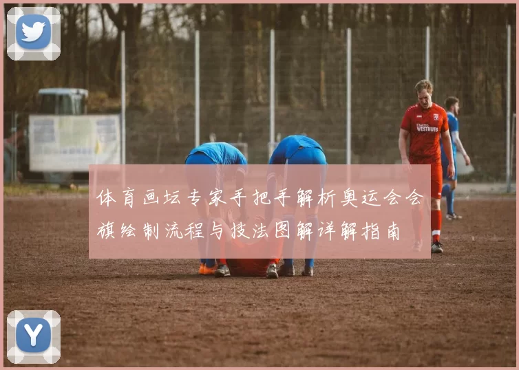 体育画坛专家手把手解析奥运会会旗绘制流程与技法图解详解指南