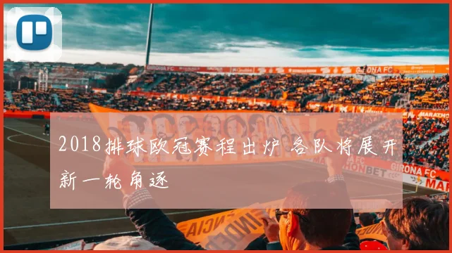 2018排球欧冠赛程出炉 各队将展开新一轮角逐