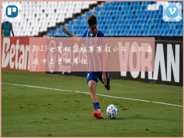 2023世界杯篮球赛赛程公布 各队备战冲击晋级席位